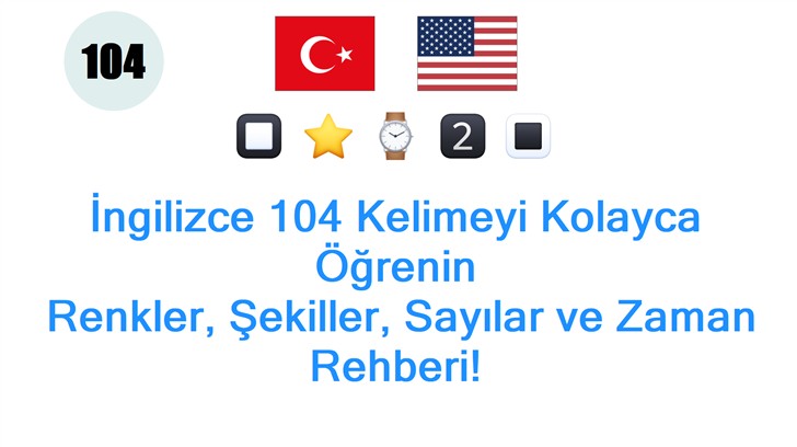 İngilizce 104 Kelimeyi Kolayca Öğrenin: Renkler, Şekiller, Sayılar ve Zaman Rehberi!
